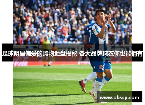 足球明星偏爱的购物地盘揭秘 各大品牌球衣你也能拥有