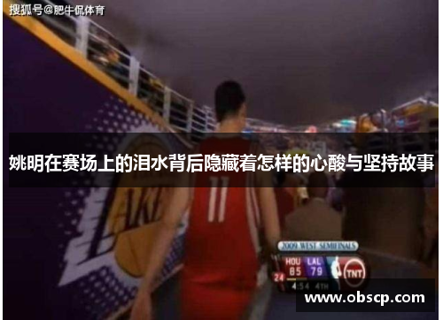 姚明在赛场上的泪水背后隐藏着怎样的心酸与坚持故事