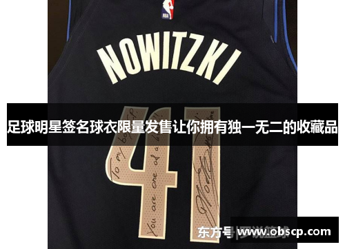 足球明星签名球衣限量发售让你拥有独一无二的收藏品