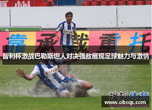 智利杯激战巴勒斯坦人对决强敌展现足球魅力与激情