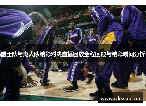 爵士队与湖人队精彩对决直播回放全程回顾与精彩瞬间分析