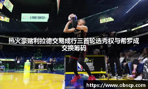 zoty中欧热火豪赌利拉德交易成行三首轮选秀权与希罗成交换筹码